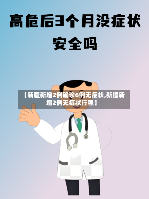 【新疆新增2例确诊6例无症状,新疆新增2例无症状行程】-第3张图片