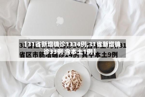 【31省新增确诊1334例,31省新增确诊33例 含本土1例】-第2张图片