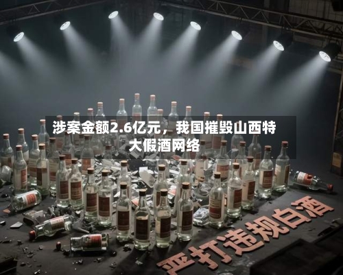 涉案金额2.6亿元，我国摧毁山西特大假酒网络-第2张图片