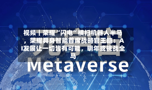 视频｜荣耀“闪电”横扫机器人半马，荣耀具身智能首席战略官王皑：AI发展让一切皆有可能，明年或挑战全马-第3张图片