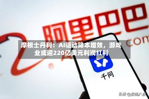 摩根士丹利：AI驱动降本增效，游戏业或迎220亿美元利润红利-第3张图片