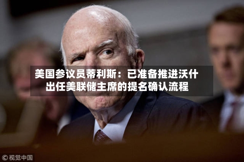 美国参议员蒂利斯：已准备推进沃什出任美联储主席的提名确认流程-第3张图片