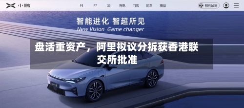 盘活重资产	，阿里拟议分拆获香港联交所批准-第3张图片