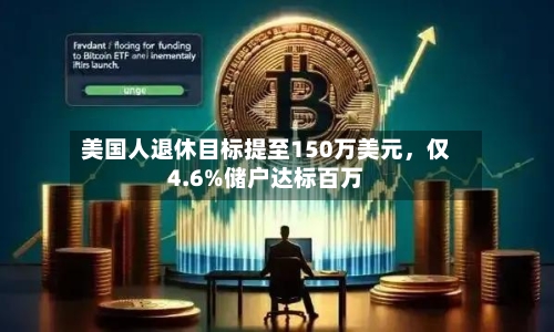 美国人退休目标提至150万美元，仅4.6%储户达标百万-第3张图片