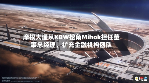 摩根大通从KBW挖角Mihok担任董事总经理，扩充金融机构团队-第2张图片