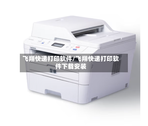飞翔快递打印软件/飞翔快递打印软件下载安装