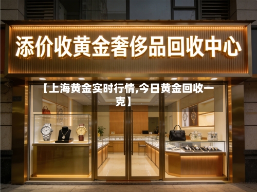 【上海黄金实时行情,今日黄金回收一克】-第2张图片