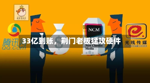 33亿到账	，荆门老板猛攻硬件-第3张图片