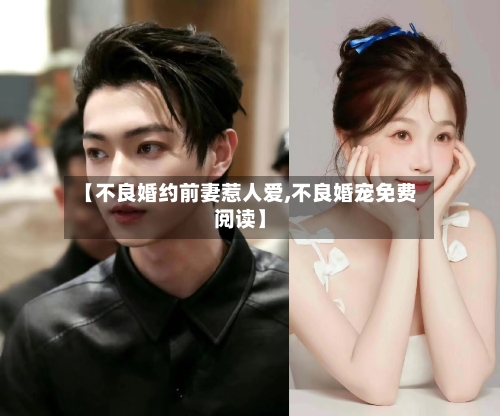 【不良婚约前妻惹人爱,不良婚宠免费阅读】