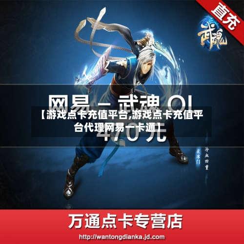 【游戏点卡充值平台,游戏点卡充值平台代理网易一卡通】