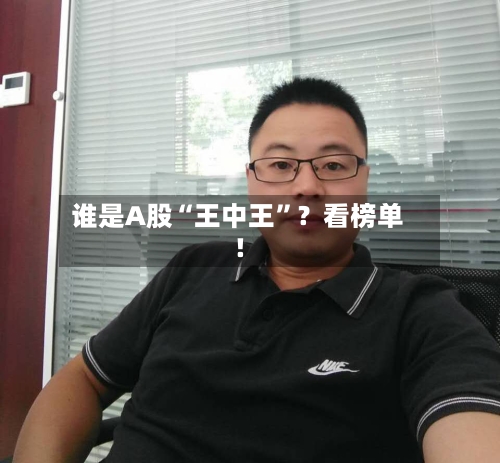 谁是A股“王中王	”？看榜单！-第2张图片