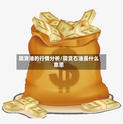 现货油的行情分析/现货石油是什么意思