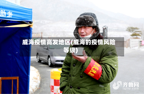 威海疫情高发地区(威海的疫情风险等级)
