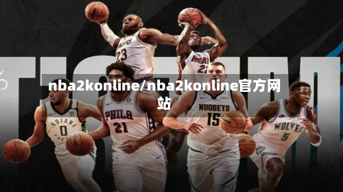 nba2konline/nba2konline官方网站-第3张图片