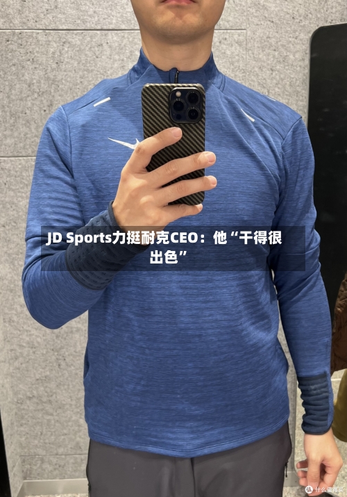 JD Sports力挺耐克CEO：他“干得很出色”-第3张图片