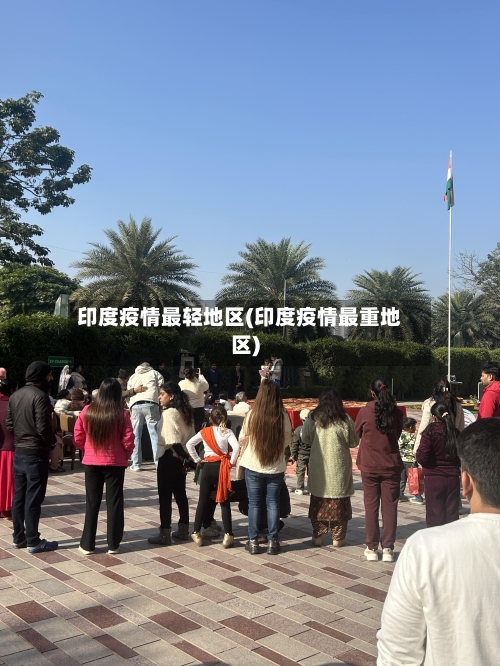 印度疫情最轻地区(印度疫情最重地区)