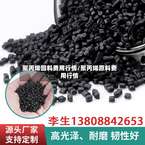 聚丙烯回料费用行情/聚丙烯原料费用行情-第3张图片
