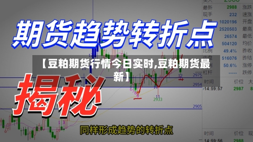 【豆粕期货行情今日实时,豆粕期货最新】