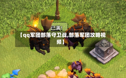【qq军团部落守卫战,部落军团攻略视频】
