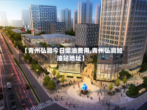 【青州弘润今日柴油费用,青州弘润加油站地址】