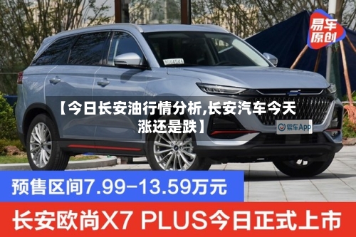 【今日长安油行情分析,长安汽车今天涨还是跌】-第3张图片