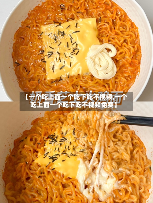 【一个吃上面一个吃下吃不视频,一个吃上面一个吃下吃不视频免费】
