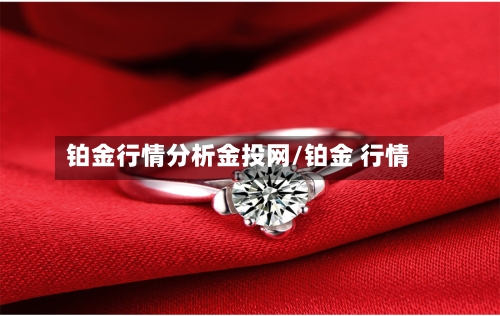 铂金行情分析金投网/铂金 行情