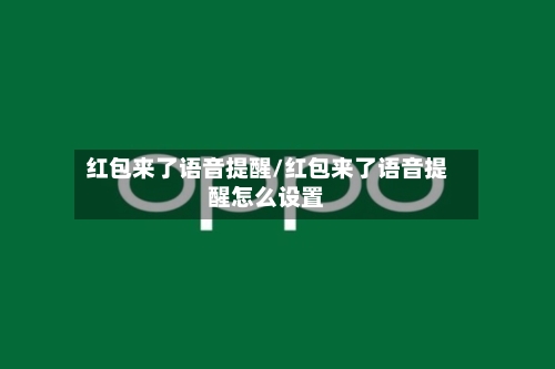 红包来了语音提醒/红包来了语音提醒怎么设置