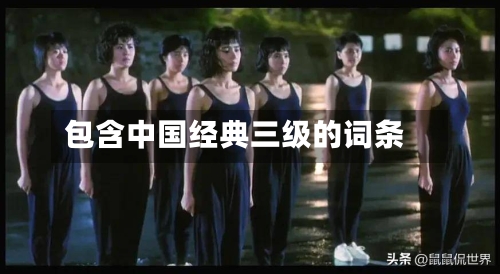 包含中国经典三级的词条