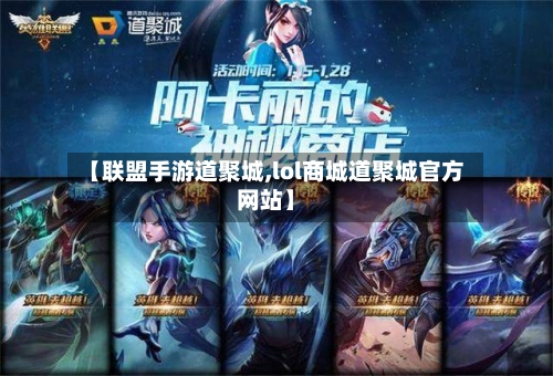 【联盟手游道聚城,lol商城道聚城官方网站】-第3张图片