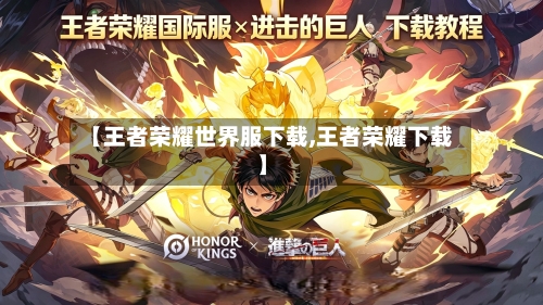 【王者荣耀世界服下载,王者荣耀下载】