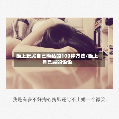 晚上玩哭自己隐私的100种方法/晚上自己哭的说说-第2张图片
