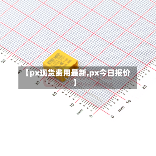 【px现货费用最新,px今日报价】-第3张图片