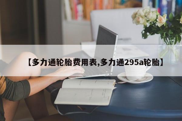 【多力通轮胎费用表,多力通295a轮胎】