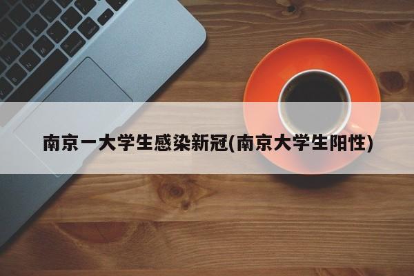 南京一大学生感染新冠(南京大学生阳性)
