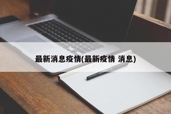 最新消息疫情(最新疫情 消息)