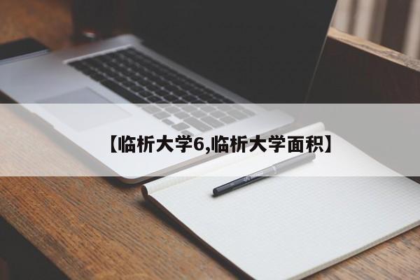 【临析大学6,临析大学面积】